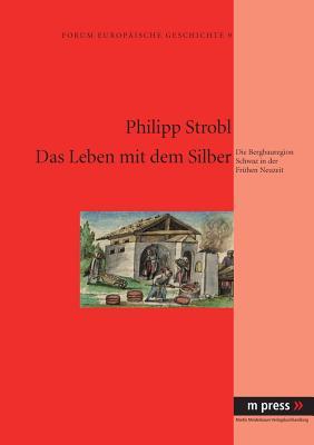 Das Leben mit dem Silber: Die Bergbauregion Schwaz in der Frühen Neuzeit (German Edition)