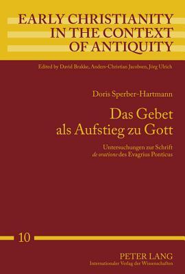 Das Gebet als Aufstieg zu Gott: Untersuchungen zur Schrift "de oratione" des Evagrius Ponticus (Early Christianity in the Context of Antiquity) (German Edition)