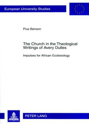 The Church in the Theological Writings of Avery Dulles: Impulses for African Ecclesiology (Europäische Hochschulschriften / European University Studies / Publications Universitaires Européennes)