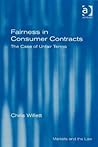 Fairness in Consumer Contracts: The Case of Unfair Terms (Markets and the Law) Fairness in Consumer Contracts: The Case of Unfair Terms (Markets and the Law)