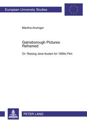 Gainsborough Pictures Reframed: Or: Raising Jane Austen for 1990s Film- A Film-Historic and Film-Analytical Study of the 1995 Films "Sense and ... / Publications Universitaires Européennes)
