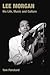 Lee Morgan: His Life, Music...