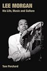 Lee Morgan: His Life, Music and Culture