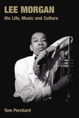Lee Morgan: His Life, Music and Culture (Popular Music History)