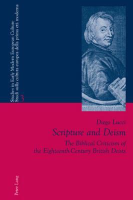 Scripture and Deism: The Biblical Criticism of the Eighteenth-Century British Deists (Studies in Early Modern European Culture / Studi sulla cultura europea della prima età moderna)