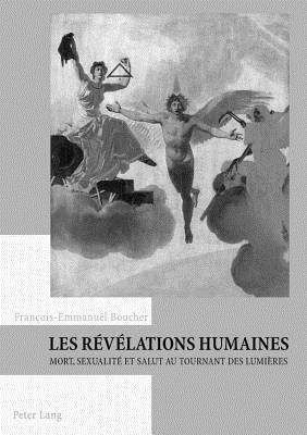 Les révélations humaines: Mort, sexualité et salut au tournant des Lumières (French Edition)
