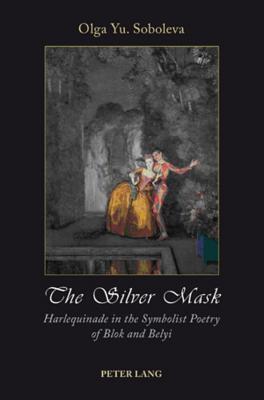 The Silver Mask: Harlequinade in the Symbolist Poetry of Blok and Belyi (Paperback)