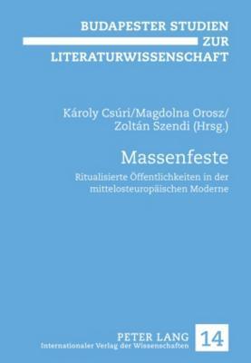 Massenfeste: Ritualisierte Öffentlichkeiten in der mittelosteuropäischen Moderne (Budapester Studien zur Literaturwissenschaft) (German Edition)