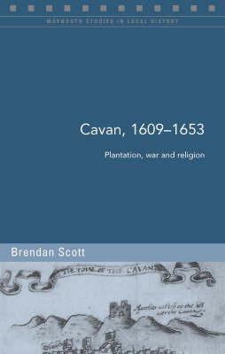 Cavan, 1609-1653: Plantation, War and Religion (Maynooth Studies in Local History)