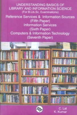 Understanding Basics of Library and Information Science (For B.Lib.Sc. Examinations): Reference Services and Information Sources (Fifth Paper), ... and Information Technology (Seventh Paper)
