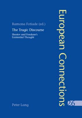 The Tragic Discourse- L’Expérience du tragique: Shestov and Fondane’s Existential Thought - La pensée existentielle de Chestov et de Fondane (European Connections) (English and French Edition)
