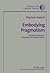 Embodying Pragmatism: Richard Shusterman's Philosophy and Literary Theory (Literary and Cultural Theory)