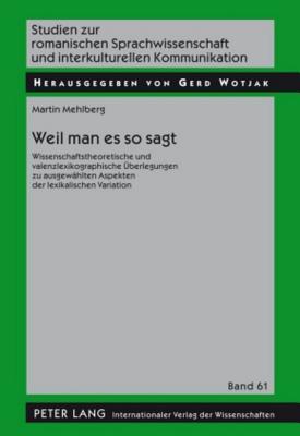 Weil man es so sagt: Wissenschaftstheoretische und valenzlexikographische Überlegungen zu ausgewählten Aspekten der lexikalischen Variation (Studien ... Kommunikation) (German Edition)