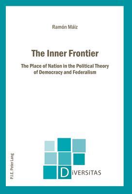 The Inner Frontier: The Place of Nation in the Political Theory of Democracy and Federalism (Diversitas)