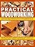 Practical Woodworking: A step-by-step guide to working with wood, with over 60 techniques and a full guide to tools, shown in over 600 easy-to-follow photographs and diagrams