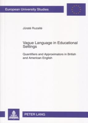 Vague Language in Educational Settings: Quantifiers and Approximators in British and American English (Europäische Hochschulschriften / European ... / Publications Universitaires Européennes)