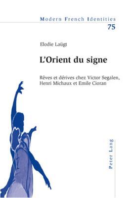 L’Orient du signe: Rêves et dérives chez Victor Segalen, Henri Michaux et Emile Cioran (Modern French Identities) (French Edition)