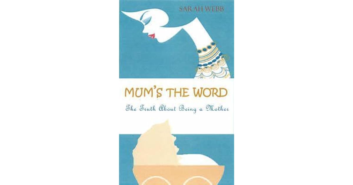 Mum's the Word The Truth about Motherhood by Sarah b