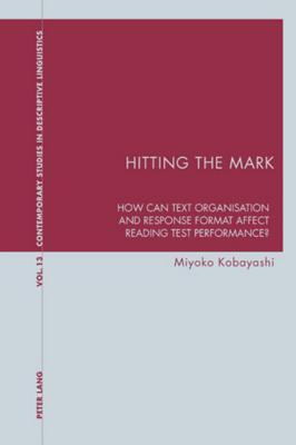 Hitting the Mark: How Can Text Organisation and Response Format Affect Reading Test Performance? (Contemporary Studies in Descriptive Linguistics)