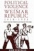 Political Violence in the Weimar Republic, 1918-1933: Fight for the Streets and Fear of Civil War (Studies in German History, 10)