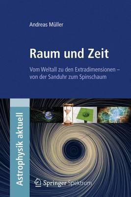 Raum und Zeit: Vom Weltall zu den Extradimensionen - von der Sanduhr zum Spinschaum (Astrophysik aktuell) (German Edition)