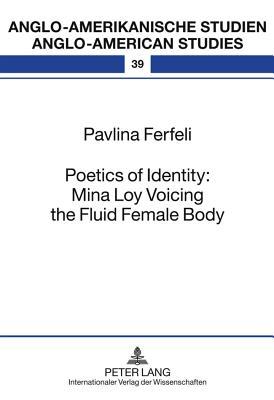 Poetics of Identity: Mina Loy Voicing the Fluid Female Body (Anglo-amerikanische Studien / Anglo-American Studies)