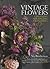 Vintage Flowers: Choosing, Arranging, Displaying