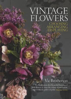 Vintage Flowers: Choosing, Arranging, Displaying (Hardcover)
