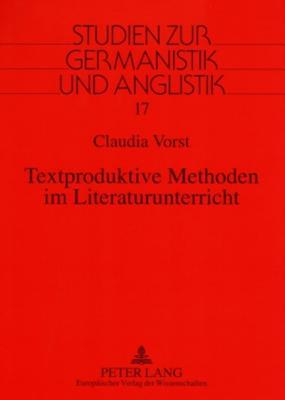 Textproduktive Methoden im Literaturunterricht: Eine fachdidaktische Studie zur Spiegelung fachdidaktischer Theorien und Konzepte in Lehrplänen, ... Germanistik und Anglistik)