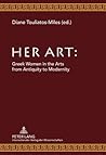 Her Art: Greek Women in the Arts from Antiquity to Modernity