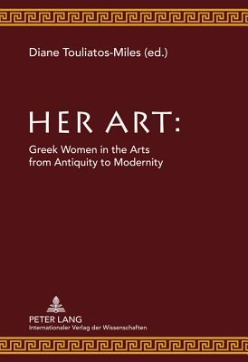 Her Art: Greek Women in the Arts from Antiquity to Modernity (Hardcover)