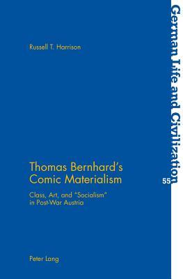 Thomas Bernhard’s Comic Materialism: Class, Art, and «Socialism» in Post-War Austria (German Life and Civilization)