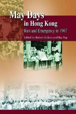 May Days in Hong Kong: Riot and Emergency in 1967