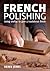 French Polishing: Finishing and Restoring Using Traditional Techniques