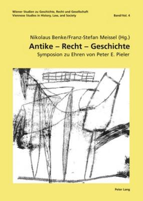 Antike – Recht – Geschichte: Symposion zu Ehren von Peter E. Pieler- unter Mitwirkung von Birgit Forgó-Feldner, Elisabeth Kossarz, Lucian M. ... in History, Law and Society) (German Edition)