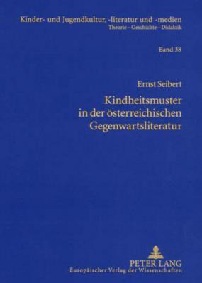 Kindheitsmuster in der österreichischen Gegenwartsliteratur: Zur Genealogie von Kindheit. Ein mentalitätsgeschichtlicher Diskurs im Umfeld von ... -literatur und -medien) (German Edition)