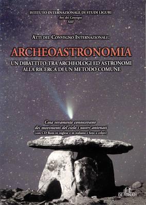 Archeoastronomia: un Dibattito tra Archeologi ed Astronomi all Ricerca di un Metodo Comune (Istituto Internazionale Di Studi Liguri)