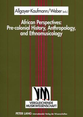 African Perspectives: Pre-colonial History, Anthropology, and Ethnomusicology (Vergleichende Musikwissenschaft)