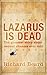 Lazarus Is Dead by Richard Beard