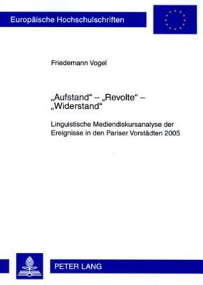 «Aufstand» - «Revolte» - «Widerstand»: Linguistische Mediendiskursanalyse der Ereignisse in den Pariser Vorstädten 2005