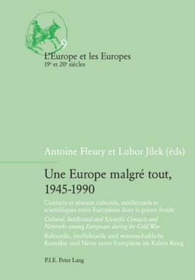 Une Europe malgré tout, 1945-1990: Contacts et réseaux culturels, intellectuels et scientifiques entre Européens dans la guerre froide / Cultural, ... (English and French and German Edition)