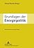 Grundlagen der Energiepolitik: Unter Mitarbeit von Mischa Bechberger, Ruth Brand, Matthias Corbach, Stefan Körner, Ulrich Laumanns und Annika Sohre- Mit einem Vorwort von Klaus Töpfer