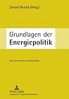 Grundlagen der Energiepolitik: Unter Mitarbeit von Mischa Bechberger, Ruth Brand, Matthias Corbach, Stefan Körner, Ulrich Laumanns und Annika Sohre- Mit einem Vorwort von Klaus Töpfer