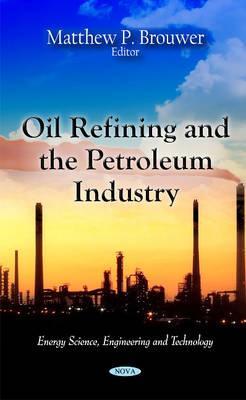 Oil Refining and the Petroleum Industry (Energy Science, Engineering and Technology)