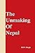 UNMAKING OF NEPAL, THE