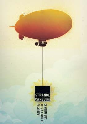 Strange Cargo: Contemporary Art as a State of Encounter: A Newcastle Region Art Gallery Touring Exhibition (Hardcover)