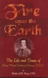 Fire Upon the Earth: The Life and Times of Bishop Michael Anthony Fleming Fire Upon the Earth: The Life and Times of Bishop Michael Anthony Fleming