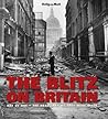 The Blitz on Britain: Day by Day, the Headlines as They Were Made. Images from the Archives of the Daily Mail