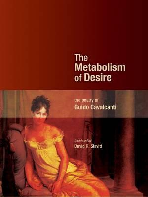 The Metabolism of Desire: The Poetry of Guido Cavalcanti (Mingling Voices Series)