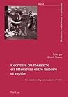 L’écriture du massacre en littérature entre histoire et mythe: Des mondes antiques à l’aube du XXIe siècle (Recherches en littérature et spiritualité) (French Edition) L’écriture du massacre en littérature entre histoire et mythe: Des mondes antiques à l’aube du XXIe siècle (Recherches en littérature et spiritualité) (French Edition)